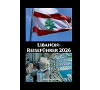 Libanon-Reiseführer 2026: Kultur, Kulinarik und Küstenschönheit (Explore the world series)