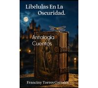 Libélulas En La oscuridad: Antología Cuentos: Tomo II