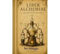 Liber Alchemiae: The Codex of the Great Work (The Alchemical Works)