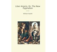 Liber Amoris, Or, The New Pygmalion (Classic Books)