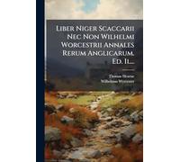 Liber Niger Scaccarii Nec Non Wilhelmi Worcestrii Annales Rerum Anglicarum. Ed. Ii....