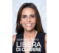 Libera di guarire. Il racconto della mia remissione come testimonianza del valore dell'approccio olistico alla malattia per raggiungere e mantenere il ... fisico, mentale, psicologico. Nuova ediz.