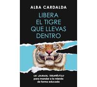 Libera el tigre que llevas dentro: Un journal terapéutico para mandar a la mierda de forma educada (Vergara)