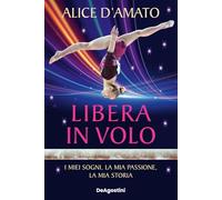 Libera in volo. I miei sogni, la mia passione, la mia storia