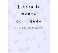 Libera la mente colorando: Libro da colorare e interattivo per adulti
