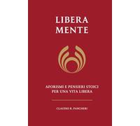 Libera Mente: Aforismi e pensieri stoici per una vita libera