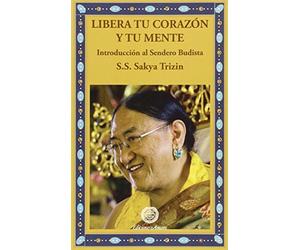 Libera Tu Corazón Y Tu Mente: Introducción al sendero budista (SIN COLECCION)