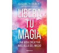 Libera tu magia: Una vida creativa más allá del miedo (Best Seller)