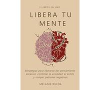 Libera tu Mente: 3 LIBROS EN UNO: Estrategias para Liberarse del Pensamiento Excesivo, Controlar la Ansiedad, el Estrés, y Romper Patrones Negativos.