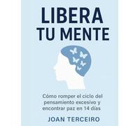 Libera Tu Mente: 5 Pasos Para Escapar Del Overthinking Y Recuperar Tu Paz Interior: Un sistema práctico de 14 días para dejar de pensar tanto, calmar tu mente y vivir con claridad mental