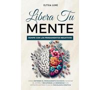 Libera tu Mente: Rompe con los Pensamientos Negativos - Cómo Detener el Pensamiento Excesivo, Manejar el Estrés y Recuperar la Serenidad con Estrategias Prácticas de Psicología Positiva