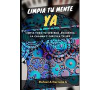 Libera tu mente YA: Limpia todo tu cerebro, encuentra la calma y purifica tu ser