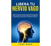 Libera Tu Nervio Vago: Tonifica tu nervio vago y activa su poder curativo con ejercicios diarios para superar la ansiedad, la depresión, la ... para la Recuperación Emocional y Física)