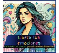 Libera Tus Emociones: Un Libro Para Colorear Terapéutico: Expresa Tus Emociones: Un Viaje Artístico De Autodescubrimiento