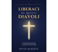 LIBERACI DA QUESTI DIAVOLI: Il combattimento spirituale e la vittoria di Cristo sul Male