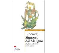 Liberaci, Signore, dal maligno. Preghiere nella lotta contro Satana (Ascoltare celebrare vivere. Sussidi)