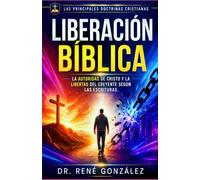 Liberación Bíblica: La autoridad de Cristo y la libertad del creyente según las Escrituras: 3 (Las principales doctrinas Cristianas)