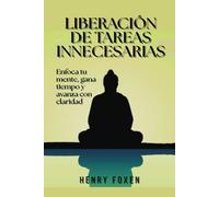 Liberación de tareas innecesarias: Enfoca tu mente, gana tiempo y avanza con claridad