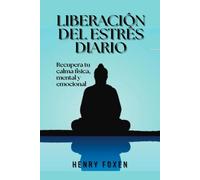 Liberación del estrés diario: Recupera tu calma física, mental y emocional