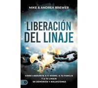 Liberación Del Linaje: Cómo Liberarte A Ti Mismo, A Tu Familia Y A Tu Linaje de Demonios Y Maldiciones (Bloodline Deliverance)