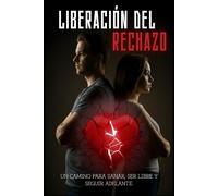 Liberación del Rechazo: Manual Clínico y Estratégico para Sobrevivir a la Ruptura, Cortar la Dependencia e Implosionar el Dolor.