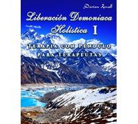 Liberación Demoniaca Holística I: Terapia con Péndulo para Terapeutas