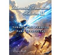 Liberación Demoniaca Holística II: Terapia con Péndulo para Terapeutas