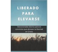 Liberado para Elevarse: Devocionales diarios para ex convictos que abrazan la libertad en Cristo (Devocionales Anclados en Cristo)