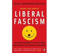 Liberal Fascism: The Secret History of the Left from Mussolini to the Politics of Meaning