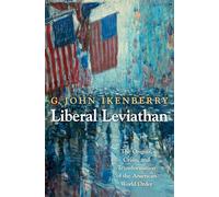 Liberal Leviathan: The Origins, Crisis, and Transformation of the American World Order: 141 (Princeton Studies in International History and Politics)