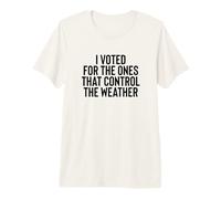 Liberal Meme I Voted for The Ones That Control The Weather Camiseta Premium