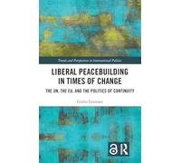 Liberal Peacebuilding in Times of Change: The UN, the EU, and the Politics of Continuity (Trends and Perspectives in International Politics)