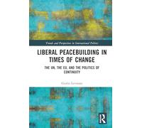 Liberal Peacebuilding in Times of Change: The UN, the EU, and the Politics of Continuity (Trends and Perspectives in International Politics)