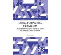 Liberal Perspectives on Inclusion: Enlightenment Values and Debates on Equity and Democracy in the Classroom (Routledge Research in Special Educational Needs)