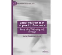 Liberal Welfarism as an Approach to Governance: Enhancing Wellbeing and Freedom (Wellbeing in Politics and Policy)