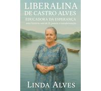 LIBERALINA DE CASTRO ALVES - EDUCADORA DA ESPERANÇA: UMA HISTÓRIA REAL DE FÉ, POESIA E TRANSFORMAÇÃO