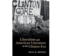 Liberalism and American Literature in the Clinton Era (Cambridge Studies in American Literature and Culture)