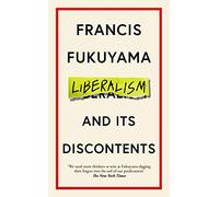Liberalism and Its Discontents: Francis Fukuyama