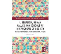 Liberalism, Human Values and Schools as Microcosms of Society: Rediscovering Education for a Moral Future (Routledge International Studies in the Philosophy of Education)