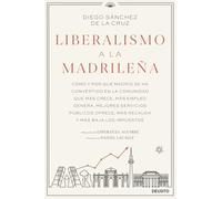 Liberalismo a la madrileña: Cómo y por qué Madrid se ha convertido en la comunidad que más crece, más empleo genera, mejores servicios públicos ofrece, más recauda y más baja los impuestos (Deusto)