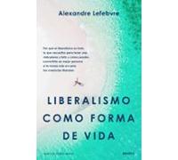 Liberalismo como forma de vida: Por qué el liberalismo es todo lo que necesitas para tener una vida plena y feliz y cómo puedes convertirte en mejor ... más en serio tus creencias liberales (Deusto)