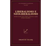 LIBERALISMO E NEOLIBERALISMO: Liberdade, mercado, poder econômico, tecnocracia e a captura privada da vida pública: 18 (OS SENHORES DA MENTIRA)