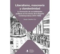 Liberalismo, masonería y clandestinidad. La formación de sociabilidades políticas en los inicios de la España Contemporánea (1814-1825) (Sociales)