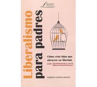 LIBERALISMO PARA PADRES: Cómo criar hijos que abracen su libertad, con responsabilidad: 25 (LAISSEZ FAIRE)