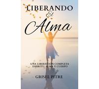 Liberando El Alma: Una liberacion completa espiritu, alma y cuerpo
