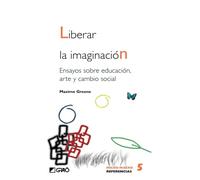 Liberar la imaginación: Ensayos sobre educación, arte y cambio social: 005 (Filosofía de la educación)