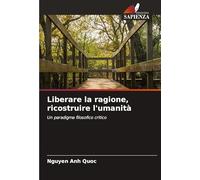 Liberare la ragione, ricostruire l'umanità: Un paradigma filosofico critico