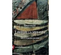 Liberare la speranza. Rotte di un pensiero non arreso