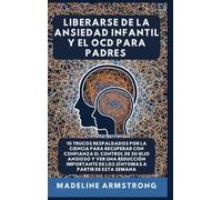 Liberarse De La Ansiedad Infantil Y El OCD Para Padres: 10 Trucos Respaldados por la Ciencia para Recuperar con Confianza el Control de Su Hijo ... de los Síntomas A Partir de Esta Semana: 2