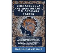 Liberarse De La Ansiedad Infantil Y El OCD Para Padres: 10 Trucos Respaldados por la Ciencia para Recuperar con Confianza el Control de Su Hijo ... de los Síntomas A Partir de Esta Semana: 2